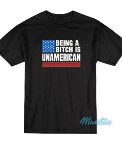 Being A Bitch Is Unamerican T-Shirt 2 Being A Bitch Is Unamerican T Shirt 3