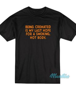 Being Cremated Is My Last Hope For A Smoking T-Shirt