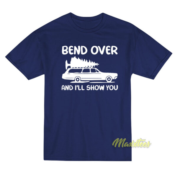 Bend Over and I'll Show You T-Shirt Bend Over and I'll Show You T-Shirt