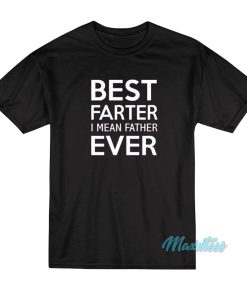 Best Farter I Mean Father Ever T-Shirt