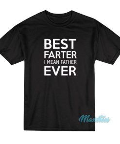 Best Farter I Mean Father Ever T-Shirt 2 Best Farter I Mean Father Ever T Shirt 3