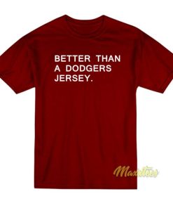 Better Than A Dodgers Jersey T-Shirt