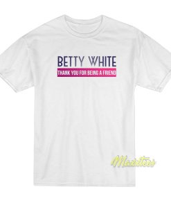 Betty White Thank You For Being A Friend T-Shirt Betty White Thank You For Being A Friend T-Shirt