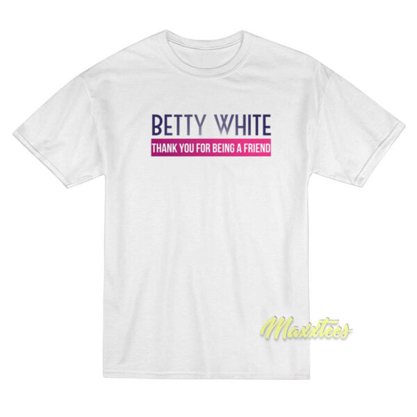 Betty White Thank You For Being A Friend T-Shirt Betty White Thank You For Being A Friend T-Shirt