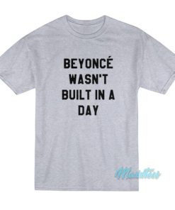 Beyonce Wasnt Built In A Day T Shirt 2