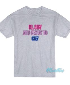 Bi Shy And Ready To Cry T-Shirt