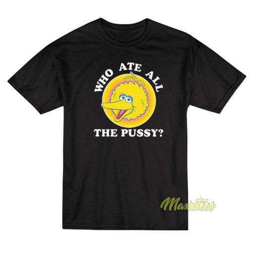 Big Bird Who Ate All The Pussy T-Shirt