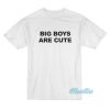 Big Boys Are Cute T-Shirt