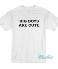 Big Boys Are Cute T-Shirt Big Boys Are Cute T-Shirt