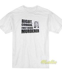 Bigot Coward First Degree Murder T-Shirt Bigot Coward First Degree Murder T-Shirt