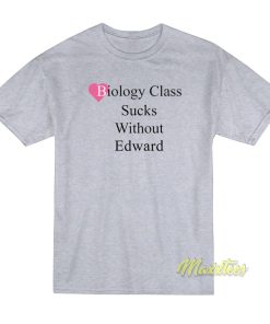 Biology Class Sucks Without Edward T-Shirt Biology Class Sucks Without Edward T-Shirt