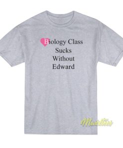 Biology Class Sucks Without Edward T-Shirt