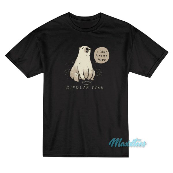 Bipolar Bear I Can't Find My Meds T-Shirt Bipolar Bear I Can't Find My Meds T-Shirt