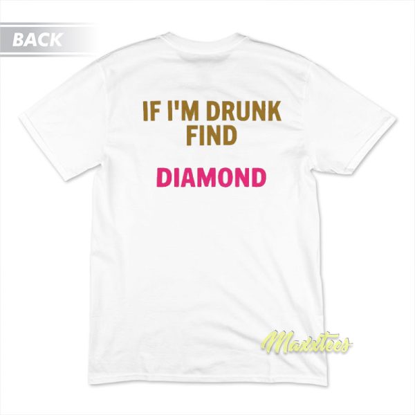 Birthday Bitch If I'm Drunk Find Diamond T-Shirt Birthday Bitch If I'm Drunk Find Diamond T-Shirt