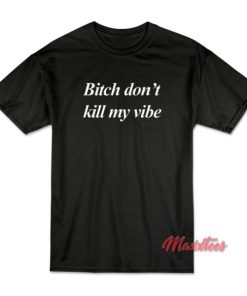 Bitch Dont Kill My Vibe T Shirt 3