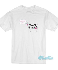 Bitch I’m A Cow T-Shirt Bitch I’m A Cow T-Shirt