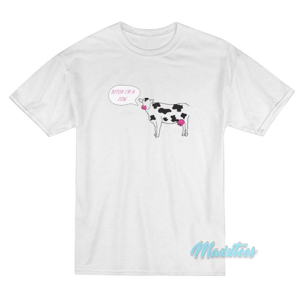 Bitch I'm A Cow T-Shirt Bitch I'm A Cow T-Shirt