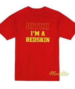 Bitch I’m A Redskin T-Shirt Bitch I’m A Redskin T-Shirt