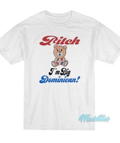 Bitch I’m Big Dominican Bear T-Shirt Bitch I’m Big Dominican Bear T-Shirt