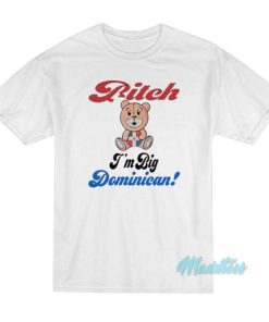 Bitch I’m Big Dominican Bear T-Shirt