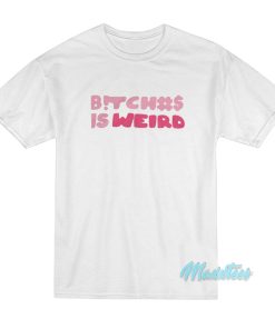 Bitch Is Weird T-Shirt Bitch Is Weird T-Shirt