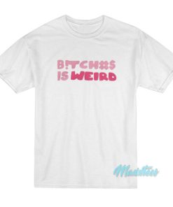 Bitch Is Weird T-Shirt
