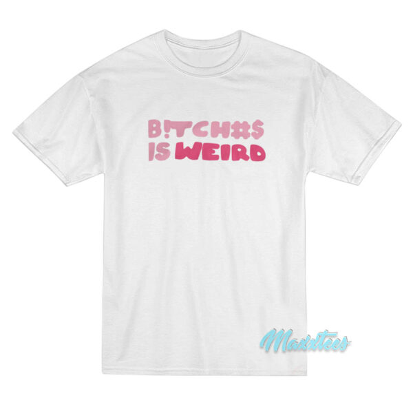Bitch Is Weird T-Shirt Bitch Is Weird T-Shirt