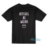 Bitches Be Weird T-Shirt