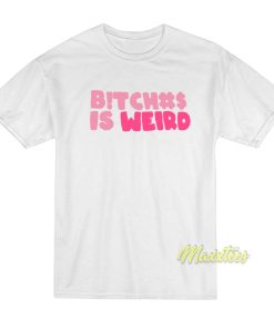 Bitches Is Weird Unisex T-Shirt