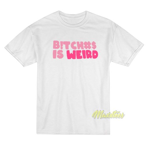 Bitches Is Weird Unisex T-Shirt