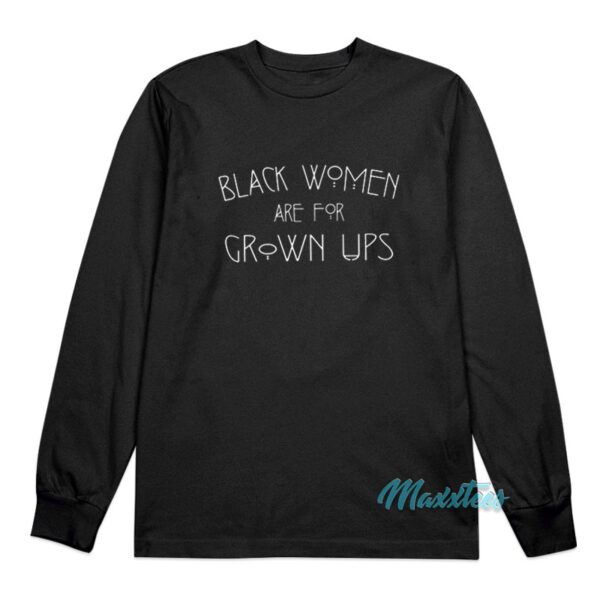 Black Women Are For Grown Ups Long Sleeve Shirt Black Women Are For Grown Ups Long Sleeve Shirt
