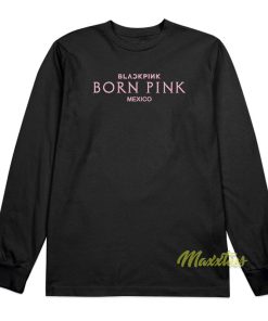 Blackpink Born Pink Mexico Long Sleeve Shirt Blackpink Born Pink Mexico Long Sleeve Shirt