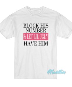 Block His Number And Let Lil Ugly T-Shirt Block His Number And Let Lil Ugly T-Shirt