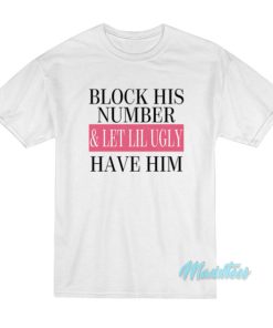 Block His Number And Let Lil Ugly T-Shirt