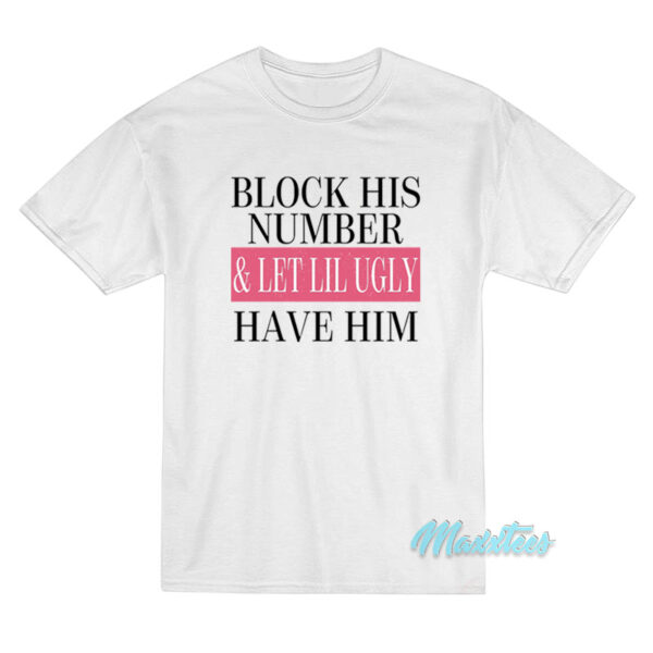 Block His Number And Let Lil Ugly T-Shirt Block His Number And Let Lil Ugly T-Shirt