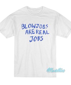 Blowjobs Are Real Jobs T-Shirt