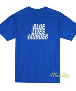 Blue Lives Murder T-Shirt