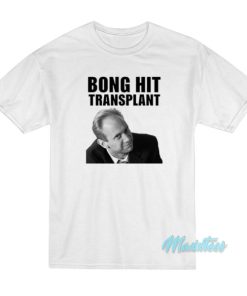 Bong Hit Transplant Tom Myers T-Shirt