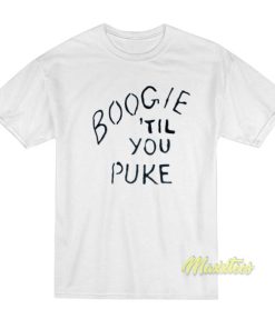 Boogie Til You Puke T-Shirt