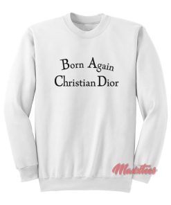 Born Again Christian Dior Sweatshirt Born Again Christian Dior Sweatshirt