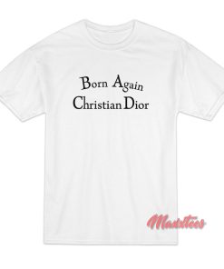 Born Again Christian Dior T-Shirt Born Again Christian Dior T-Shirt