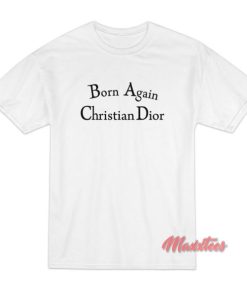 Born Again Christian Dior T Shirt 3