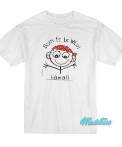 Born To Be Wild Hawaii T-Shirt Born To Be Wild Hawaii T-Shirt