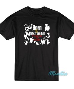 Born To Catch Em All Forced To Work T-Shirt