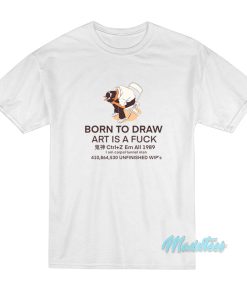 Born To Draw Art Is A Fuck T-Shirt Born To Draw Art Is A Fuck T-Shirt