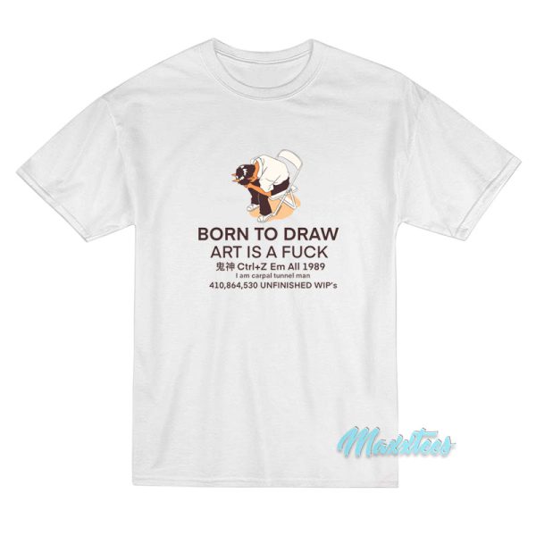 Born To Draw Art Is A Fuck T-Shirt Born To Draw Art Is A Fuck T-Shirt