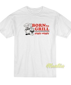 Born To Grill Piggly Wiggly T-Shirt Born To Grill Piggly Wiggly T-Shirt
