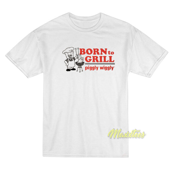 Born To Grill Piggly Wiggly T-Shirt Born To Grill Piggly Wiggly T-Shirt