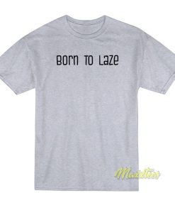 Born To Laze T-Shirt Born To Laze T-Shirt