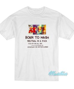 Born To Mash Neutral Is A Fuck T-Shirt Born To Mash Neutral Is A Fuck T-Shirt